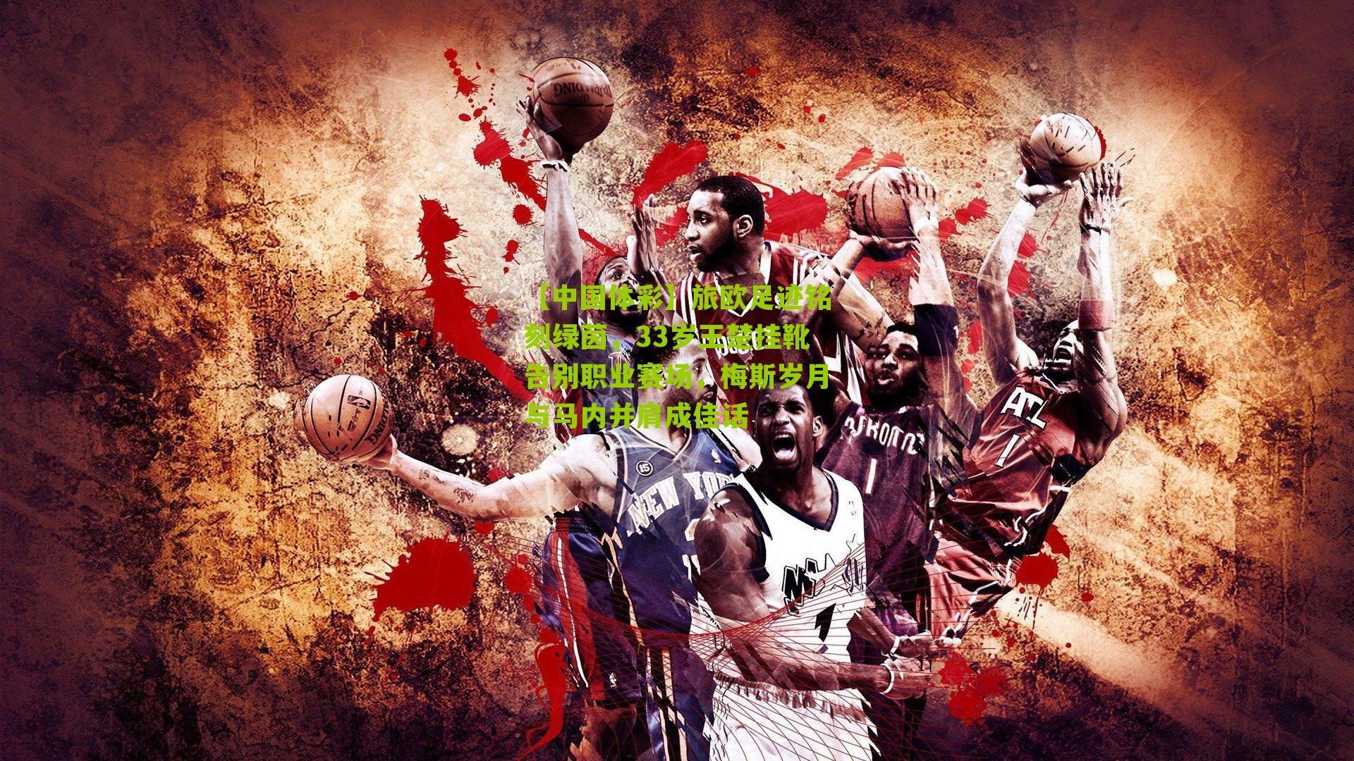 旅欧足迹铭刻绿茵，33岁王楚挂靴告别职业赛场，梅斯岁月与马内并肩成佳话