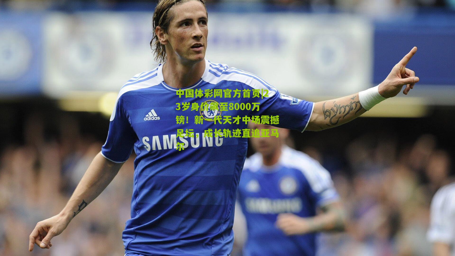 23岁身价飙至8000万镑！新一代天才中场震撼足坛，成长轨迹直追亚马尔