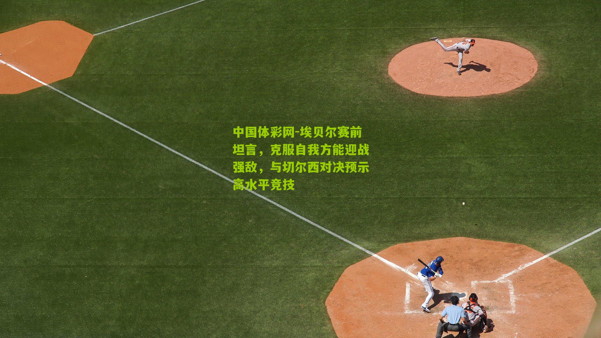 埃贝尔赛前坦言，克服自我方能迎战强敌，与切尔西对决预示高水平竞技