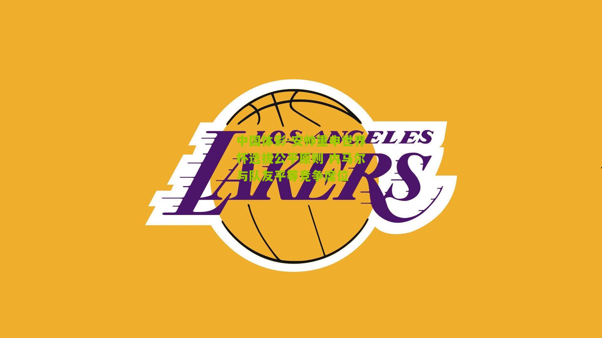 中国体彩-安帅重申世界杯选拔公平原则 内马尔与队友平等竞争席位