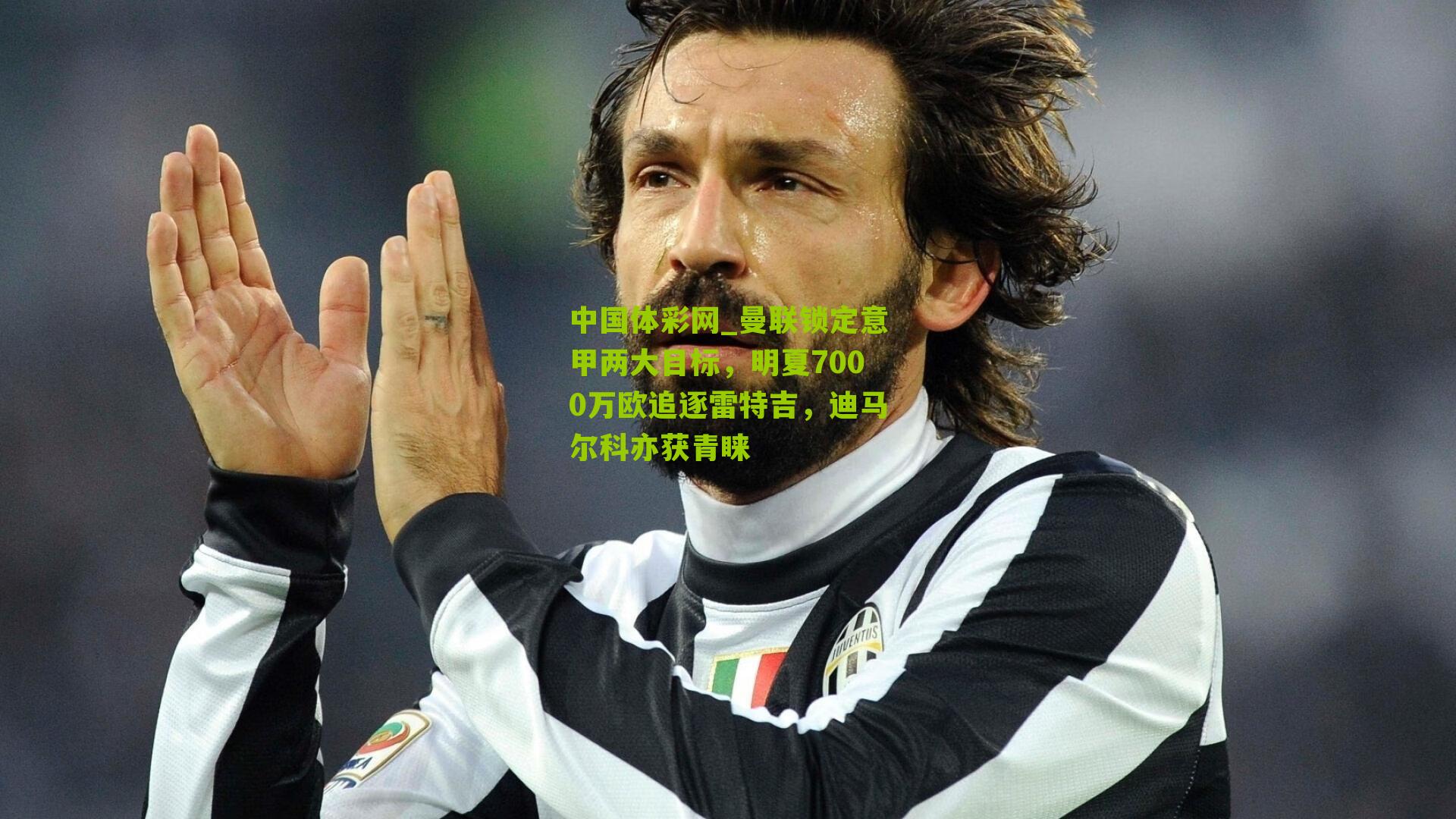 曼联锁定意甲两大目标,明夏7000万欧追逐雷特吉,迪马尔科亦获青睐