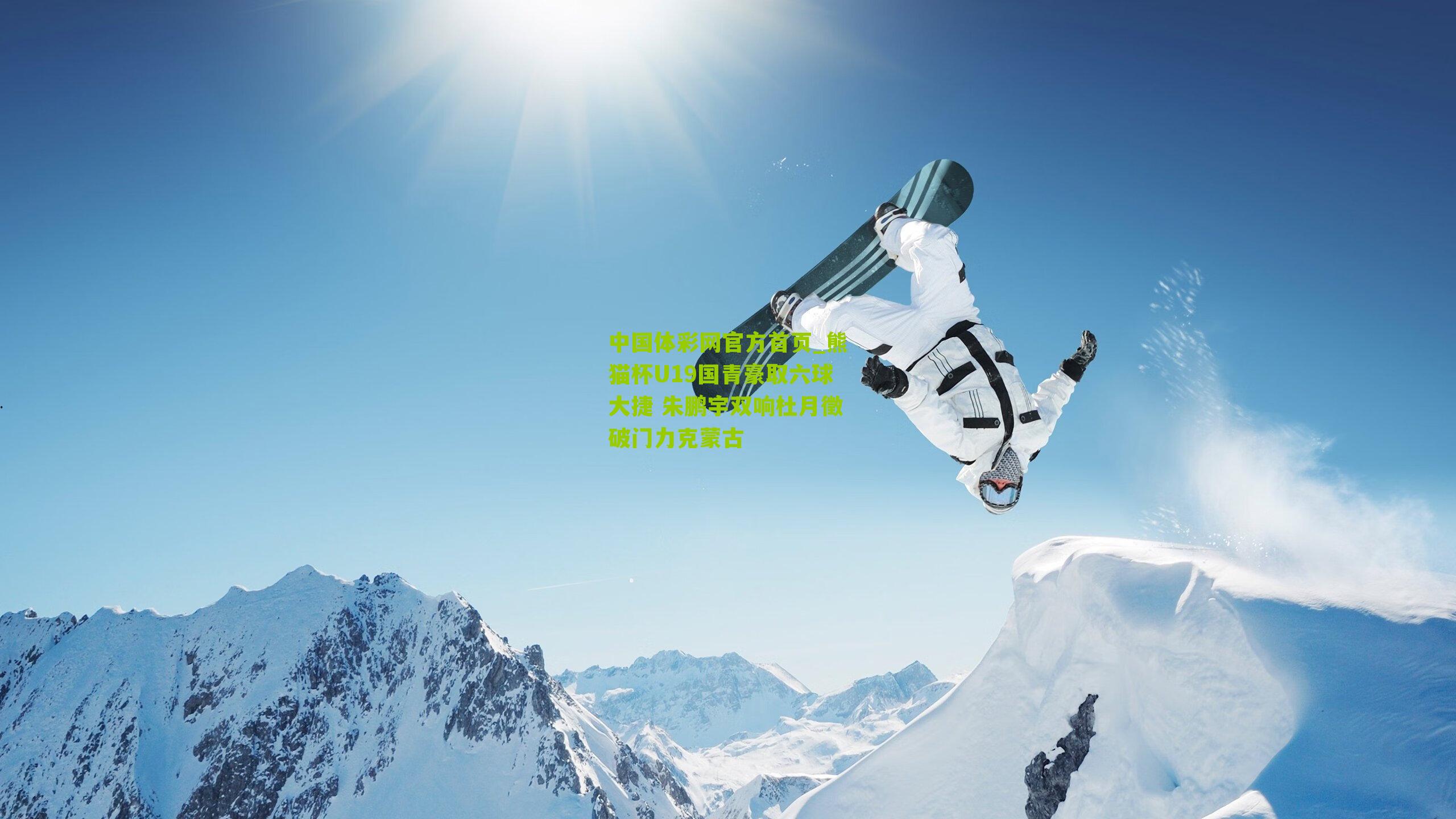 中国体彩网官方首页_熊猫杯U19国青豪取六球大捷 朱鹏宇双响杜月徵破门力克蒙古