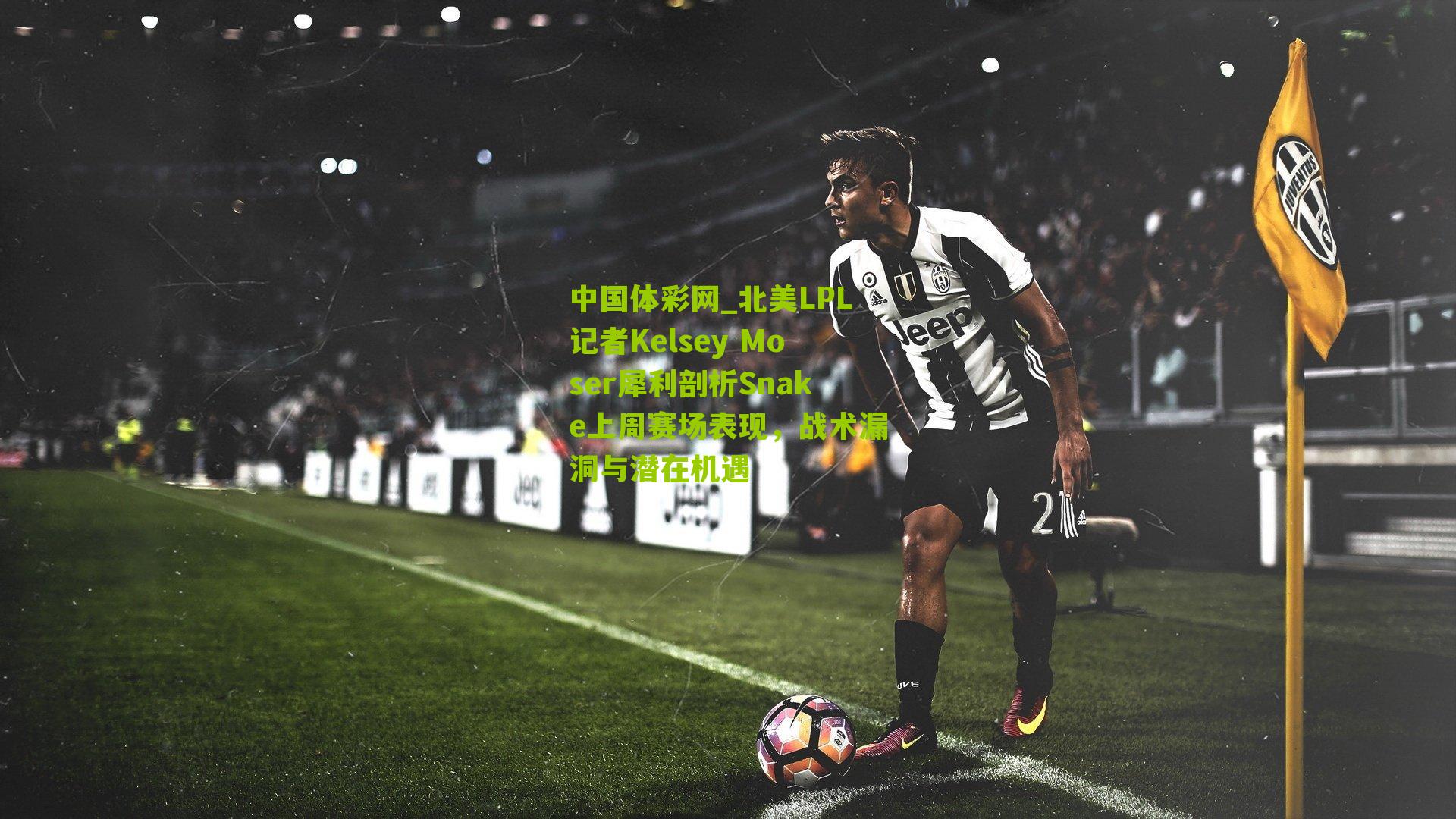 北美LPL记者Kelsey Moser犀利剖析Snake上周赛场表现，战术漏洞与潜在机遇